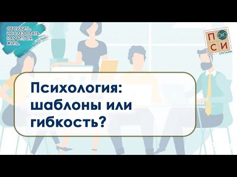 Должны ли быть в психологии шаблоны или гибкость? | о развитии и психологии на пси.онлайн смотреть онлайн