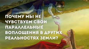 Почему мы НЕ ЧУВСТВУЕМ свои параллельные воплощения в других реальностях Земли?