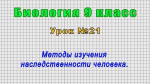 Биология 9 класс (Урок№21 - Методы изучения наследственности человека.)