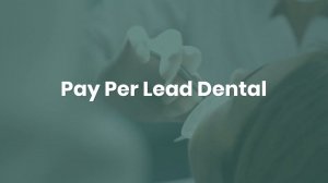 Pay Per Lead - Dental Marketing