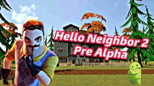 Hello Neighbor 2 Pre Alpha Mobile +Ссылка