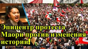 Эпицентр протеста Маори против изменения истории!