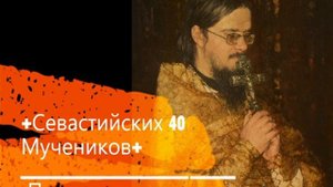+Севастийских 40 Мучеников+ Проповедь