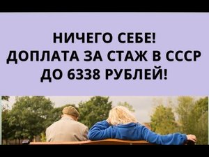 Ничего себе! Доплата за стаж в СССР до 6338 рублей!