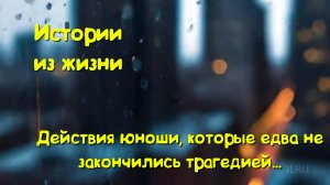 Интересные истории - Действия юноши, которые едва не закончились трагедией...