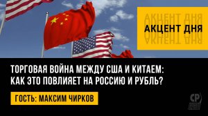 Торговая война между США и Китаем: как это повлияет на Россию и рубль? Максим Чирков