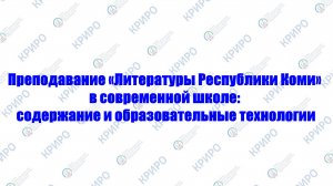 Преподавание «Литературы Республики Коми» в современной школе. Раздел 2. Тема 1