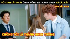 [Review Phim] Vô Tình Lấy Phải Ông Chồng Là Thánh Ghen Và Cái Kết | Review Phim Hàn Hot