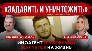 «Задавить и уничтожить». Иноагент Глуховский жалуется на жизнь. | Шахназаров и Иваткина