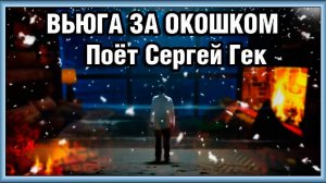 ВЬЮГА ЗА ОКОШКОМ Поёт Сергей Гек.