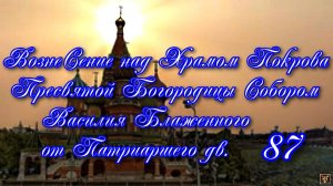 87. ВознеСение над Храмом Покрова Пресвятой Богородицы Собором Василия Блаженного от