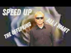 The Offspring - All I Want(speed up)