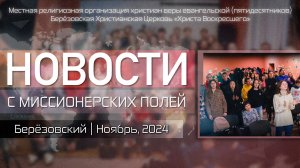 НОВОСТИ С МИССИОНЕРСКИХ ПОЛЕЙ | Берёзовский | Ноябрь, 2024