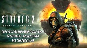 Прохождение STALKER 2 Heart of Chornobyl 2024 - Часть 2 - Разные задания из Залесья!