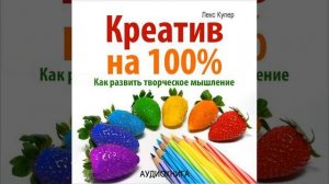 Лекс Купер – Креатив на 100%. Как развить творческое мышление. [Аудиокнига]