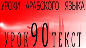 Уроки арабского языка. Урок 90 текст.