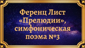 Ференц Лист «Прелюдии», симфоническая поэма №3