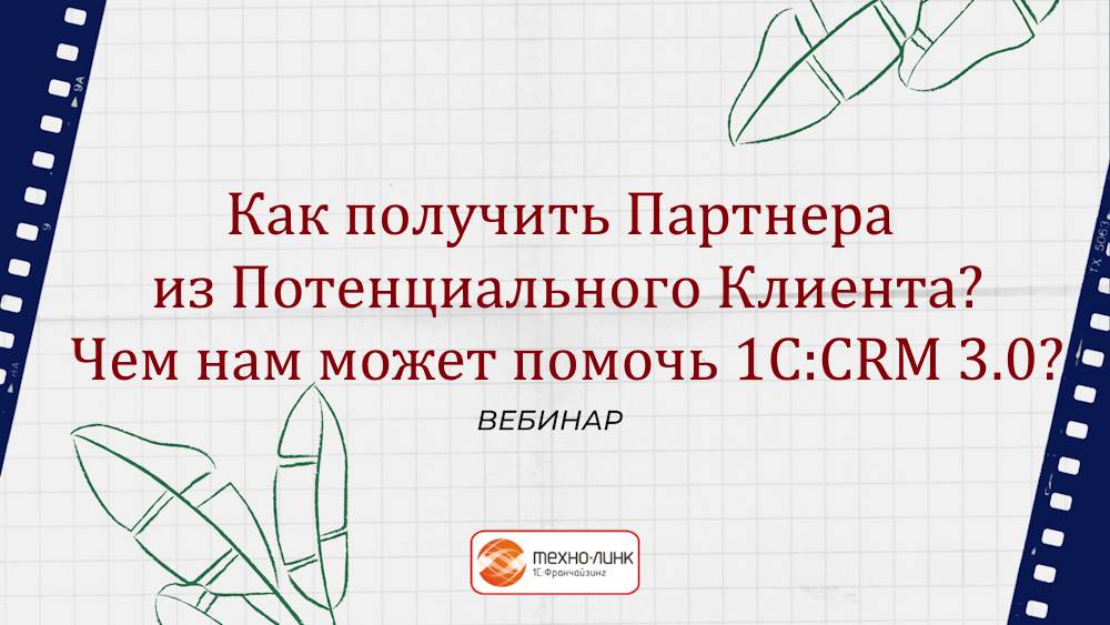 Вебинар «Как получить Партнера из Потенциального Клиента? Чем нам может помочь 1С:CRM 3.0?»