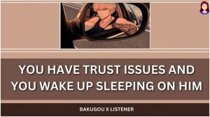 You have trust issues and you sleep on him - Bakugou x listener