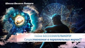 Тайна БЕССОЗНАТЕЛЬНОГО! Существование  в параллельных мирах!!!