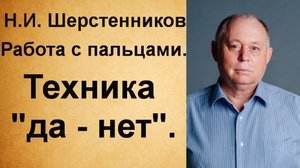 Шерстенников Н.И. Работа с пальцами. Техника "да - нет".