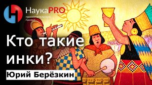 Инки: кто они и какими были – Юрий Берёзкин | Империя инков | Тауантинсуйу | Научпоп