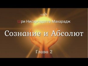 Шри Нисаргадатта Махарадж - 02.Сознание и Абсолют