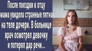 После поездки к отцу, мама увидела странные пятна на теле Поли. Узнала, что случилось и онемела...