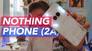 Неделя с Nothing Phone 2a: Как найти идеальный смартфон? Обзор и опыт использования