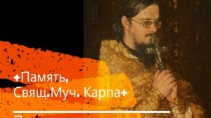 +Память, Свящ.Муч. Карпа+ Проповедь