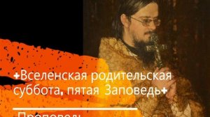 +Вселенская  родительская   суббота, пятая Заповедь+ Проповедь