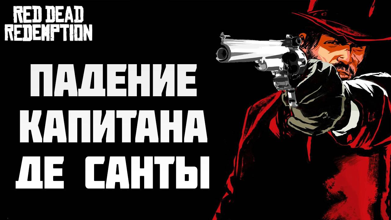 ПАДЕНИЕ КАПИТАНА ДЕ САНТЫ | Red Dead Redemption | #10