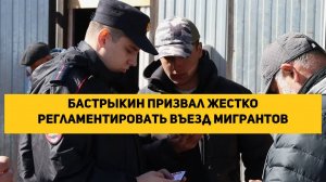 Бастрыкин призвал жестко регламентировать въезд мигрантов