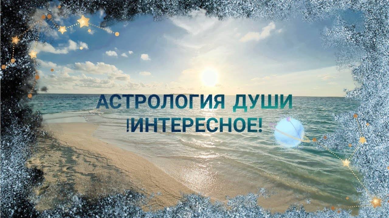 АСТРОЛОГИЯ ДУШИ! ИНТЕРЕСНОЕ!
