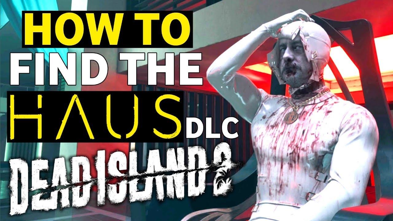 How To Access The Haus DLC In Dead Island 2