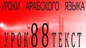 Уроки арабского языка. Урок 88 текст.