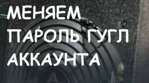 Как поменять пароль Гугл аккаунта? Информационная гигиена #18 Цифровая гигиена #18