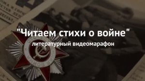 «Читаем стихи о Войне». Литературный видеомарафон (часть 1)