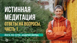 Истинная медитация. Ответы на вопросы, часть 1. Андрей Верба