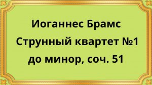 Иоганнес Брамс Струнный квартет №1 до минор, соч. 51