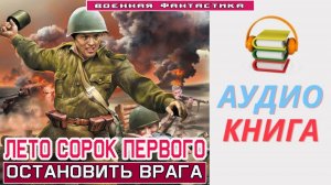 #Аудиокнига. «ЛЕТО СОРОК ПЕРВОГО! Остановить врага». #Попаданцы#БоеваяФантастика