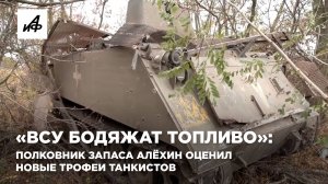 «ВСУ бодяжат топливо»: полковник запаса Алёхин оценил новые трофеи танкистов