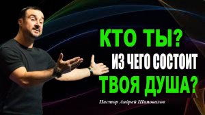 Важная тема!!! Кто ты? Из чего состоит твоя душа? Пастор Андрей Шаповалов.