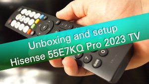 Hisense 55E7KQ Pro 2023 TV unboxing setup and demo