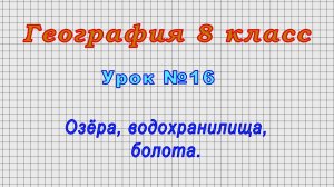 География 8 класс (Урок№16 - Озёра, водохранилища, болота.)