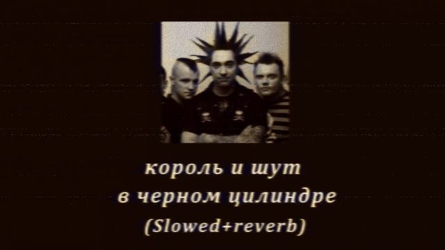 король и шут — в черном цилиндре(Slowed+reverb)