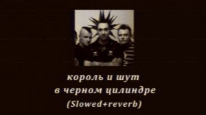 король и шут — в черном цилиндре(Slowed+reverb)