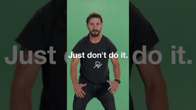 Shia LaBeouf — Just do it. — Just don't do it.