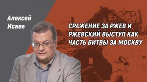 Сражение за Ржев и Ржевский выступ как часть битвы за Москву / Алексей Исаев