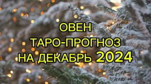 ОВЕН/ТАРО-ПРОГНОЗ/ДЕКАБРЬ 2024